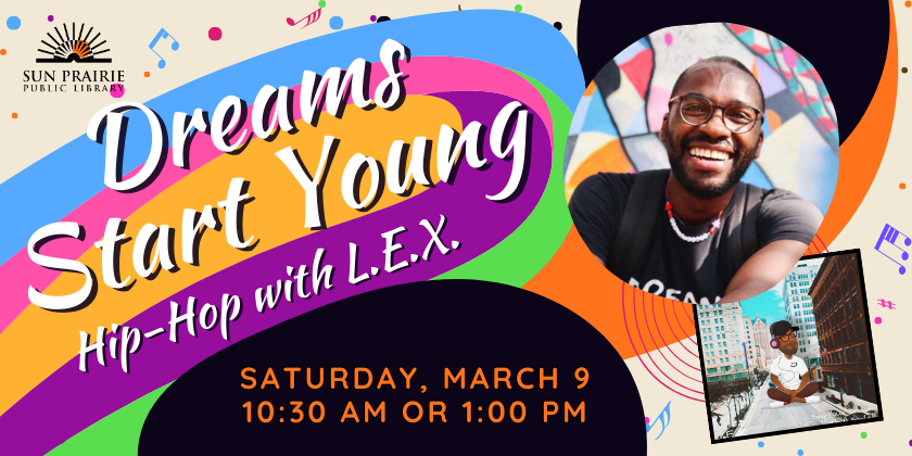 Dreams Start Young: Hip-Hop with L.E.X. Saturday, March 9 at 10:30 or 1:00 PM. Image of L.E.X. a younger black man in a black shirt. He is smiling. An image of his album cover, artistic with him sitting cross legged in the middle of a city-scape. 
