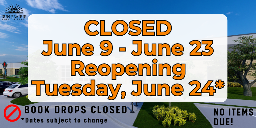 Library Closed June 9 - June 23. Reopening June 24. Dates are subject to change. Book drops closed. 