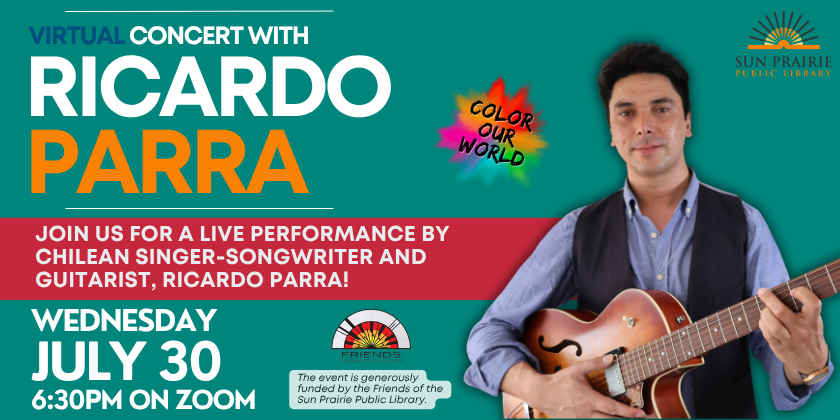 Image that reads "Virtual Concert with Ricardo Parra, Wednesday July 30 6:30 PM on Zoom". There is a photograph of Ricardo holding a guitar and logos for the Sun Prairie Public Library and Friends of the Sun Prairie Public Library.