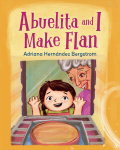 This image is of the book cover for "Abuelita and I Make Flan" by Adriana Hernandez Bergstrom. It includes an illustration of a little girl watching flan bake through the oven door. Her grandmother is standing next to her and looking at her watch the flan bake.